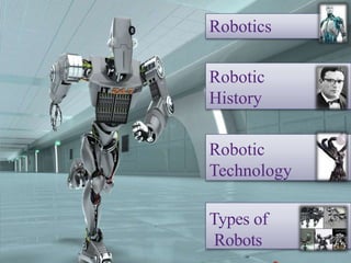 Robotics
Robotic
History
Robotic
Technology
Types of
Robots
 