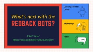 Dancing Robots
Demo
REDBACK BOTS? Workshop
Panel
What’s next with the
RSVP "Nao"
https://gdsc.community.dev/e/m83jer/
 
