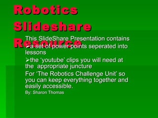 Robotics Slideshare Resource ,[object Object],[object Object],[object Object],[object Object],[object Object]