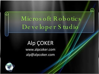 Microsoft Robotics Developer Studio  Alp ÇOKER www.alpcoker.com [email_address] 