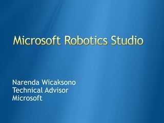 Microsoft Robotics Studio Narenda Wicaksono Technical Advisor Microsoft 