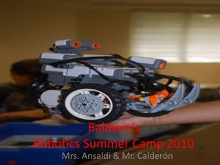 Baldwin’sRobotics Summer Camp 2010 Mrs. Ansaldi & Mr. Calderón 