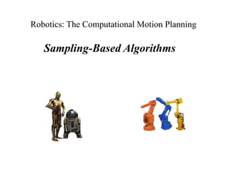 Robotics: The Computational Motion Planning
Sampling-Based Algorithms
 
