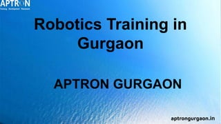 Robotics Training in
Gurgaon
APTRON GURGAON
aptrongurgaon.in
 
