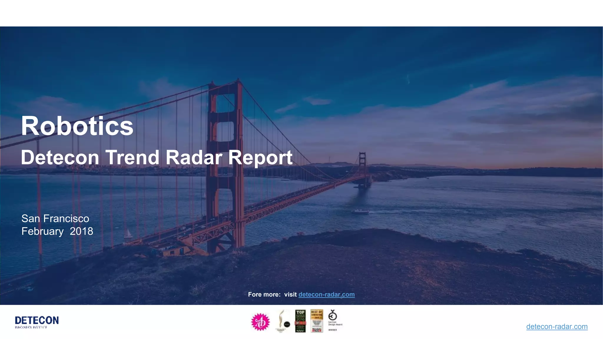 1 detecon-radar.com
San Francisco
February 2018
Robotics
Detecon Trend Radar Report
Fore more: visit detecon-radar.com
 