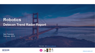 1 detecon-radar.com
San Francisco
February 2018
Robotics
Detecon Trend Radar Report
Fore more: visit detecon-radar.com
 