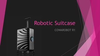 Robotic Suitcase
COWAROBOT R1
 
