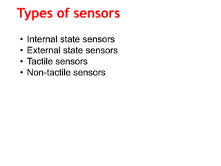 Types of sensors
• Internal state sensors
• External state sensors
• Tactile sensors
• Non-tactile sensors
 