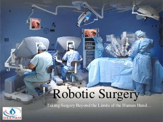 Robotic Surgery
Taking Surgery Beyond the Limits of the Human Hand…
 