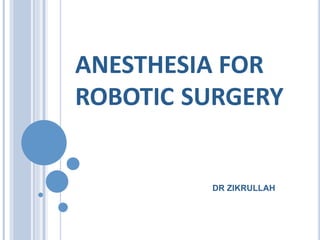 ANESTHESIA FOR
ROBOTIC SURGERY
DR ZIKRULLAH
 