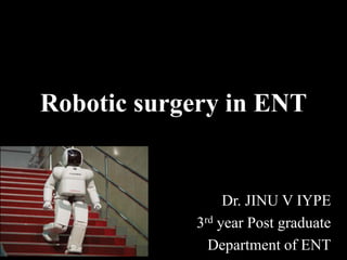 Robotic surgery in ENT
Dr. JINU V IYPE
3rd year Post graduate
Department of ENT
 