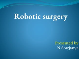 Presented by
N.Sowjanya
Robotic surgery
 