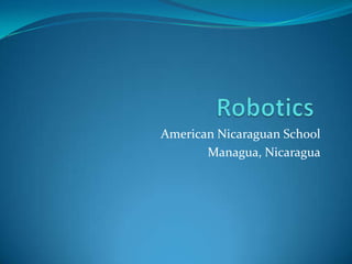 Robotics	 American Nicaraguan School Managua, Nicaragua 