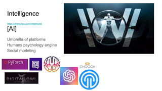 Intelligence
[AI]
https://www.hbo.com/westworld
Umbrella of platforms
Humans psychology engine
Social modeling
 