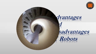 Advantages
and
Disadvantages
of Robots
 