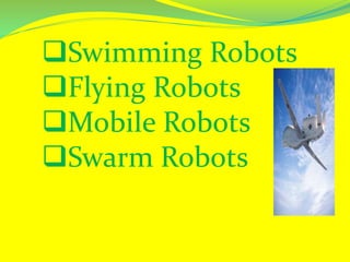 Swimming Robots
Flying Robots
Mobile Robots
Swarm Robots
 