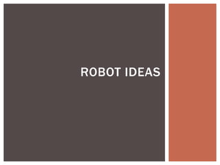 ROBOT IDEAS
 