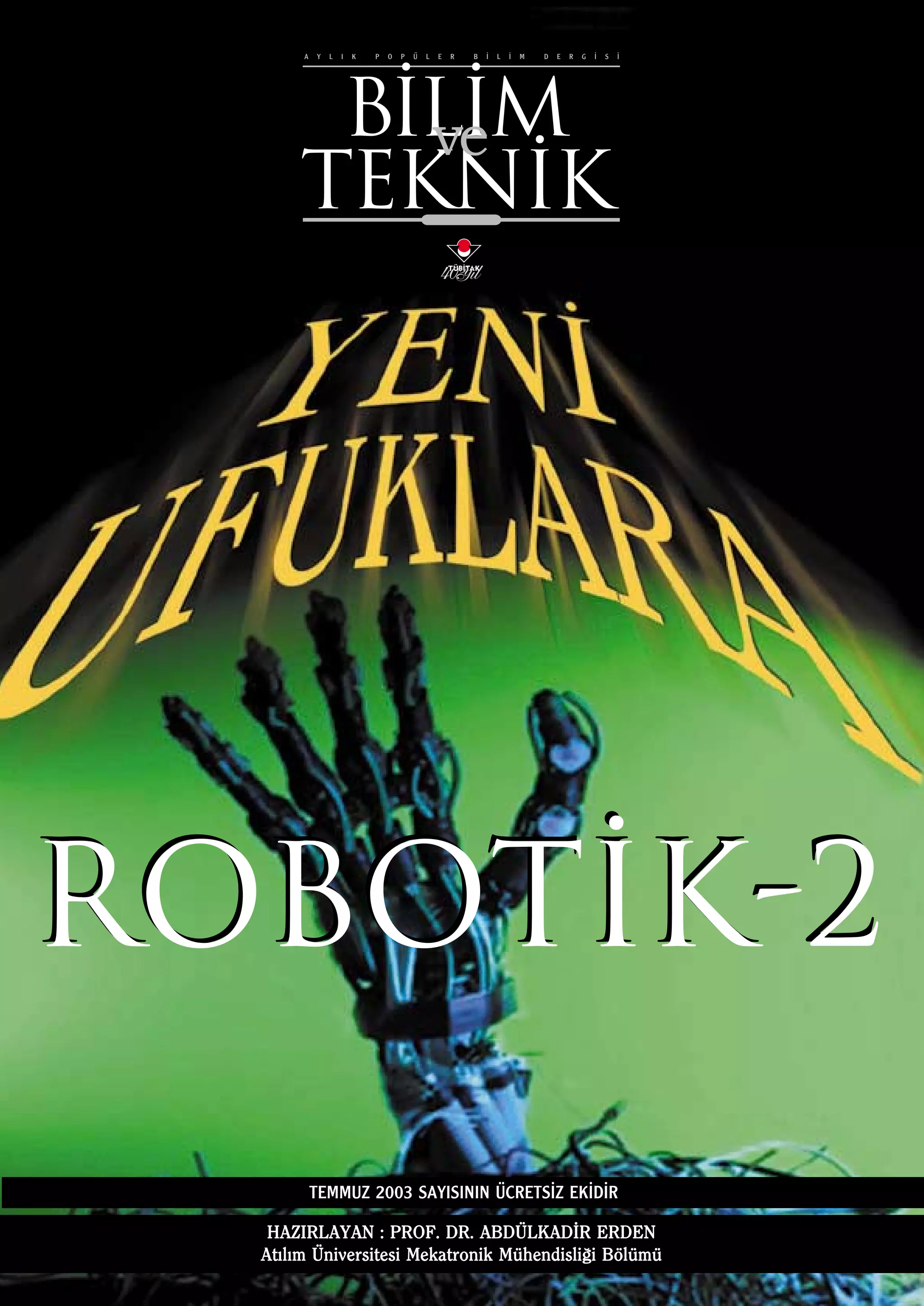 ROBOT‹K-2
TEMMUZ 2003 SAYISININ ÜCRETS‹Z EK‹D‹R
HAZIRLAYAN : PROF. DR. ABDÜLKAD‹R ERDEN
At›l›m Üniversitesi Mekatronik Mühendisli¤i Bölümü

 