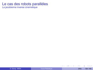 Le cas des robots parallèles
La jacobienne inverse cinematique




       D. Daney INRIA               Cours Robotique   200x   139 / 165
 