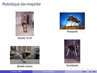 Robotique bio-inspirée




                                              Hexapode

            Bipéde 15 dll




            Bipéde oiseau                     Quadipode

    D. Daney INRIA          Cours Robotique               200x   21 / 165
 