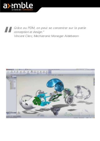 Grâce au PDM, on peut se concentrer sur la partie
conception et design.”
Vincent Clerc, Mechatronic Manager Aldebaran
 
