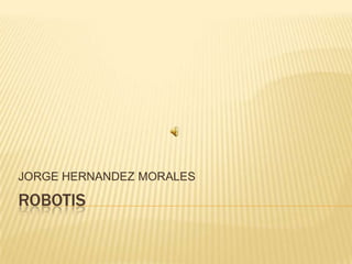 ROBOTIS JORGE HERNANDEZ MORALES 