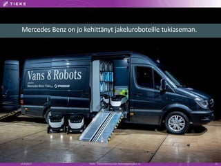 16.9.2017 TIEKE Tietoyhteiskunnan kehittämiskeskus ry 21
Mercedes Benz on jo kehittänyt jakeluroboteille tukiaseman.
 