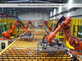 16.9.2017 TIEKE Tietoyhteiskunnan kehittämiskeskus ry 3
CC 3.0 SA
Olemme tottuneet näkemään robotteja tehtaissa
 
