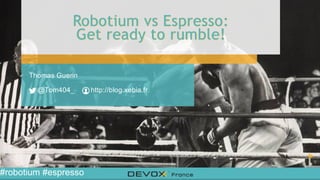 Devoxx France 2014 - Robotium vs Espresso