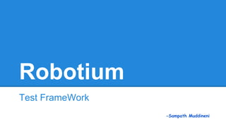 Robotium
Test FrameWork
-Sampath Muddineni
 