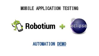 AUTOMATION DEMO
MOBILE APPLICATION TESTING
 