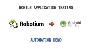 AUTOMATION DEMO
MOBILE APPLICATION TESTING
 