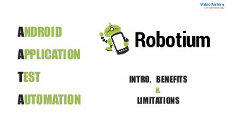 ANDROID
APPLICATION
TEST
AUTOMATION
Video Tuition
Let’s share knowledge
INTRO, BENEFITS
&
LIMITATIONS
 