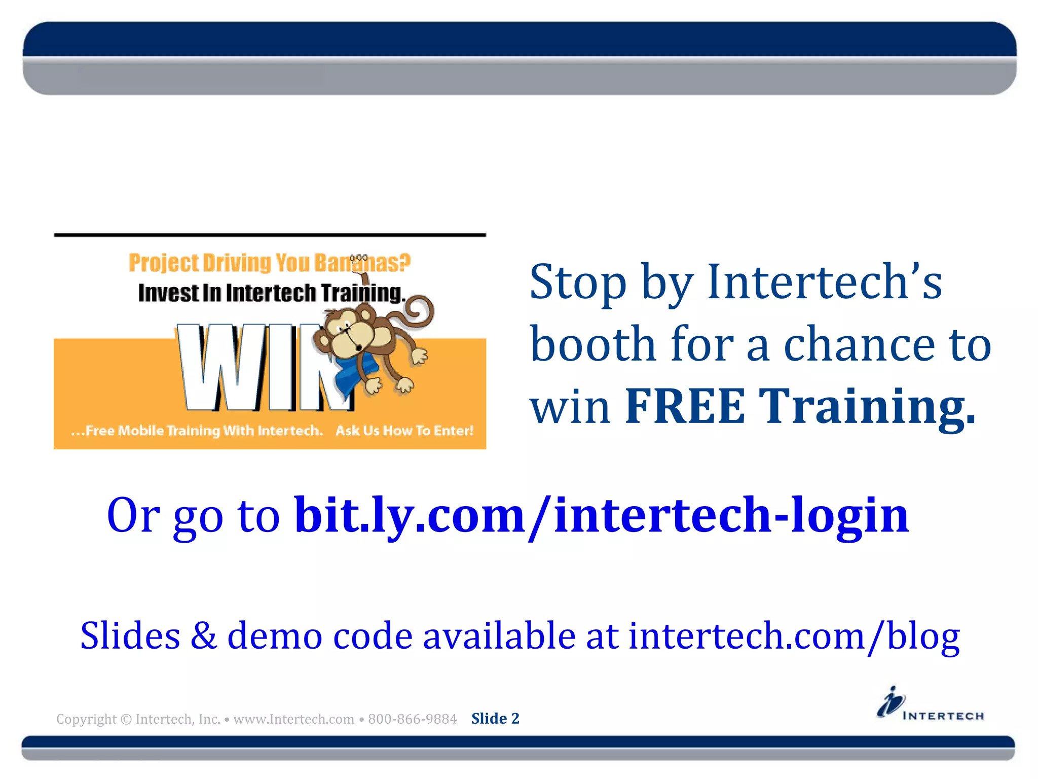 Course Name
Copyright © Intertech, Inc. • www.Intertech.com • 800-866-9884 Slide 2
Stop by Intertech’s
booth for a chance to
win FREE Training.
Or go to bit.ly.com/intertech-login
Slides & demo code available at intertech.com/blog
 