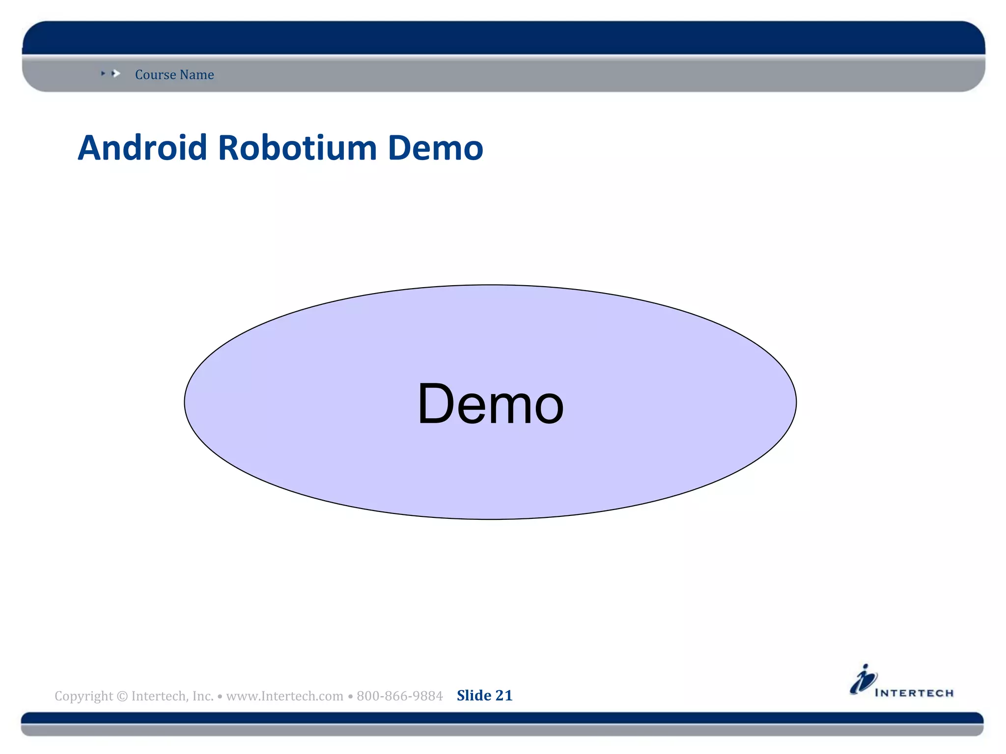 Course Name
Copyright © Intertech, Inc. • www.Intertech.com • 800-866-9884 Slide 21
Android Robotium Demo
Demo
 