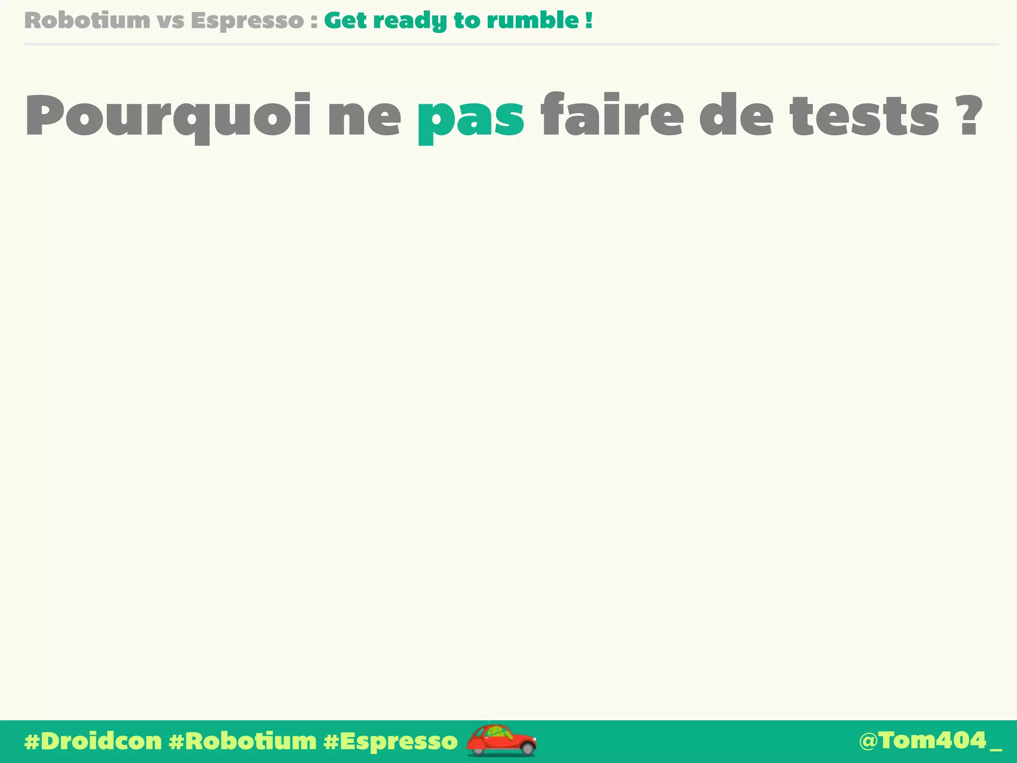 Robotium vs Espresso : Get ready to rumble ! 
Pourquoi ne pas faire de tests ? 
#Droidcon #Robotium #Espresso @Tom404_ 
 