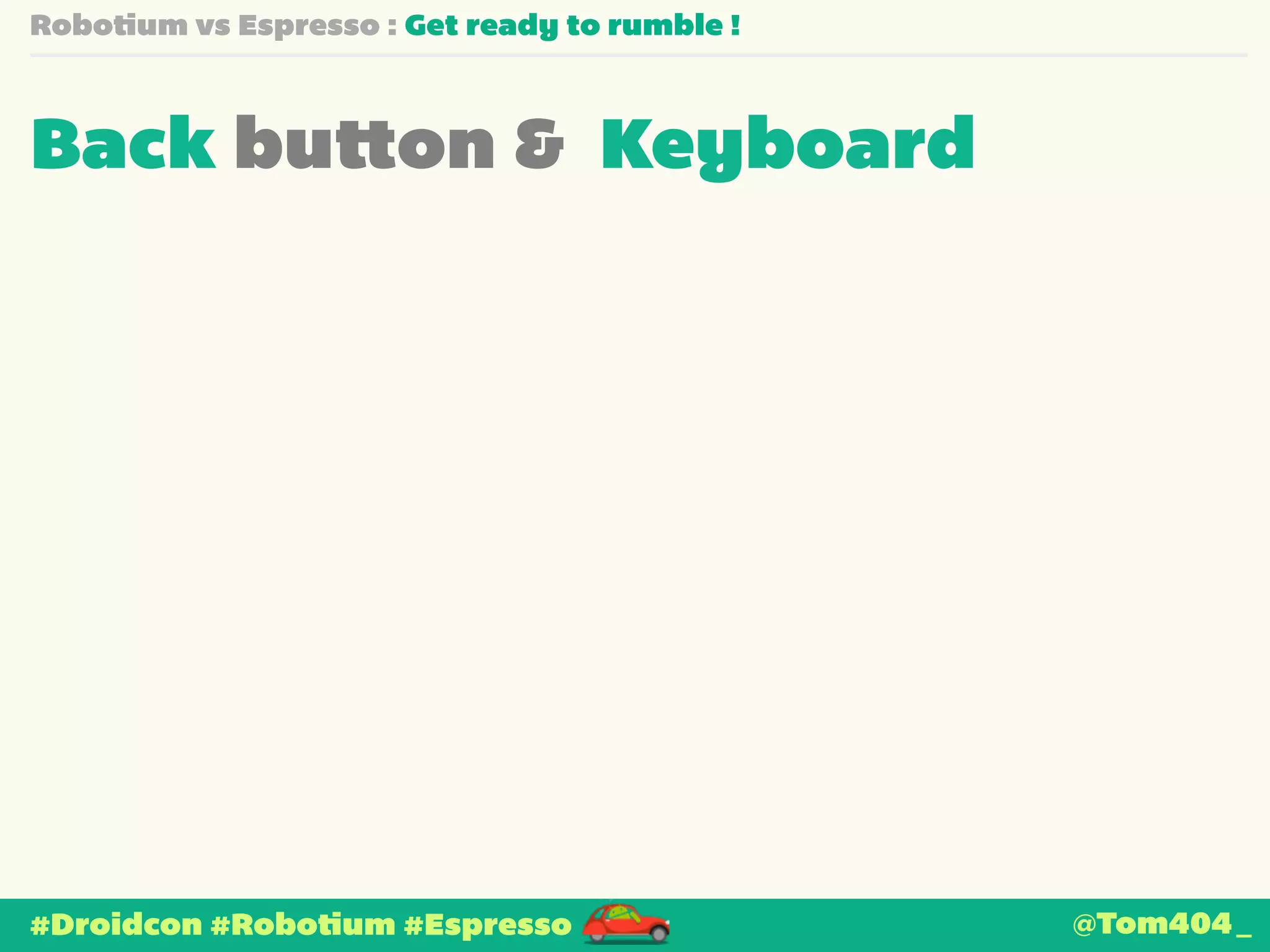 Robotium vs Espresso : Get ready to rumble ! 
Back button & Keyboard 
#Droidcon #Robotium #Espresso @Tom404_ 
 