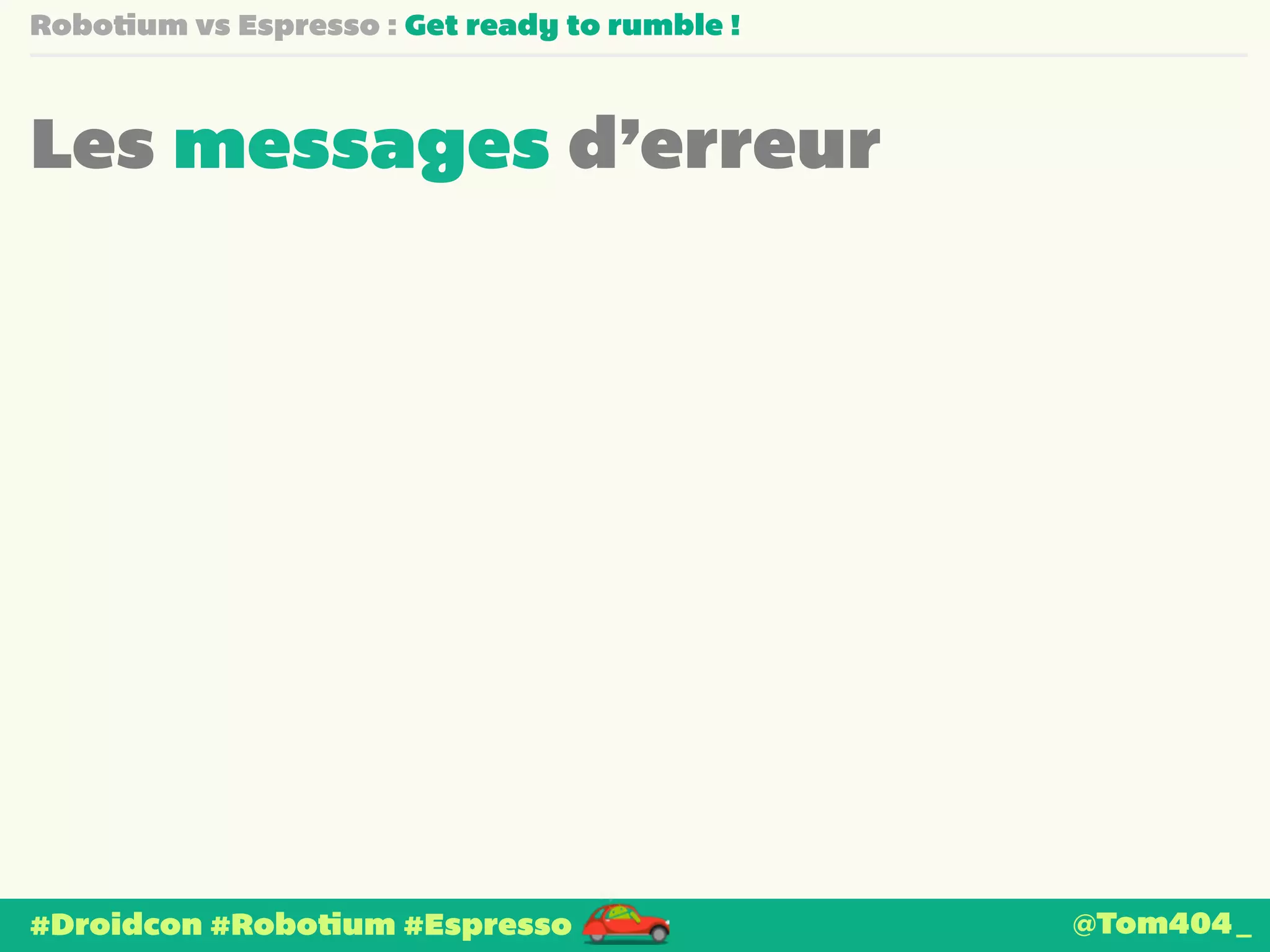 Robotium vs Espresso : Get ready to rumble ! 
Les messages d’erreur 
#Droidcon #Robotium #Espresso @Tom404_ 
 