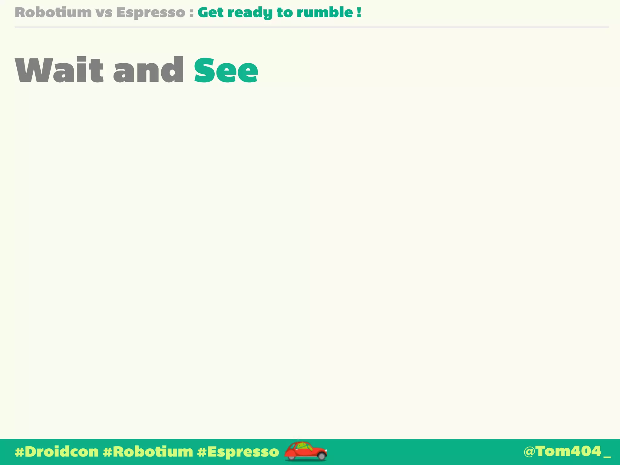 Robotium vs Espresso : Get ready to rumble ! 
Wait and See 
#Droidcon #Robotium #Espresso @Tom404_ 
 