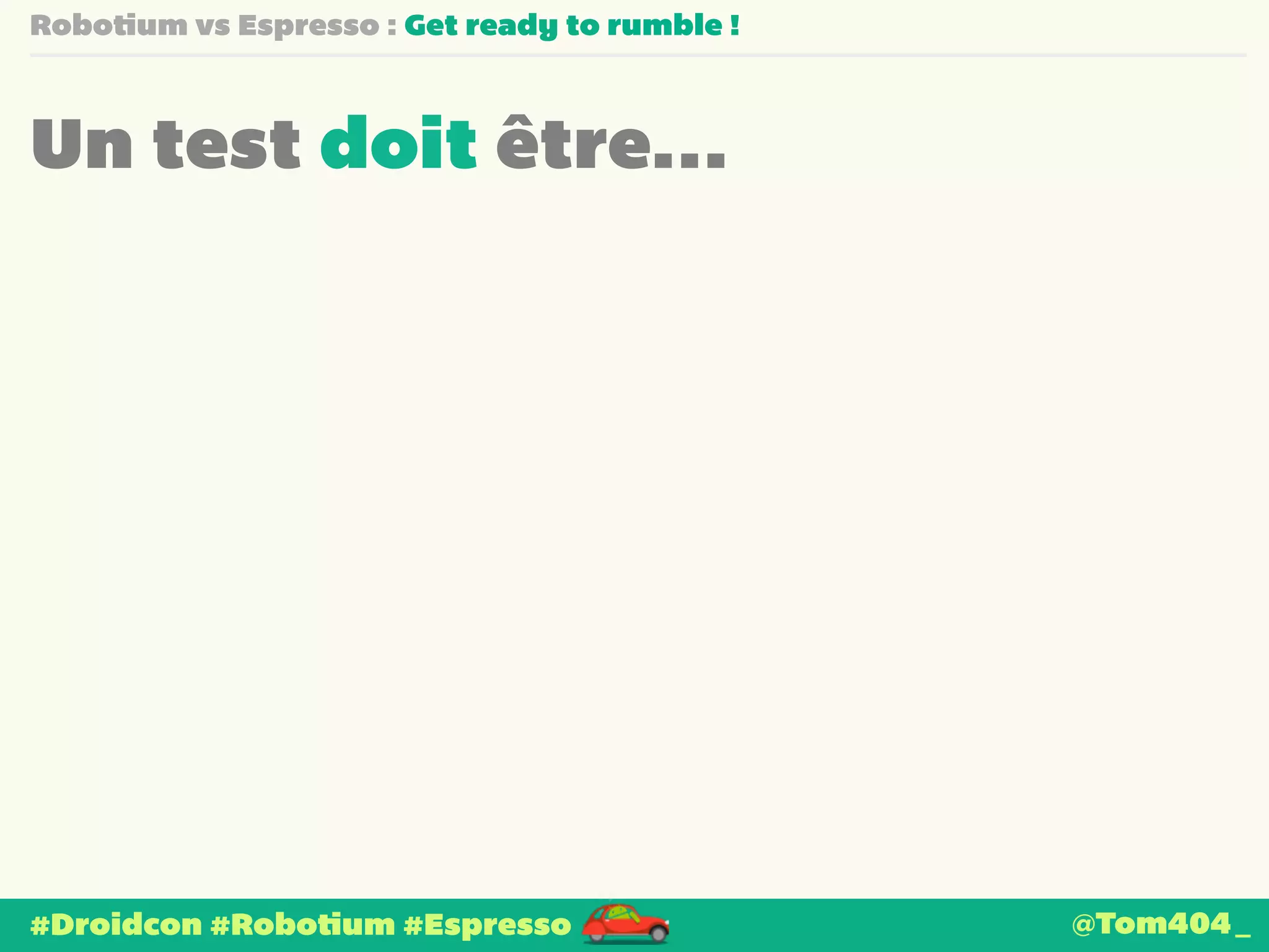Robotium vs Espresso : Get ready to rumble ! 
Un test doit être… 
#Droidcon #Robotium #Espresso @Tom404_ 
 