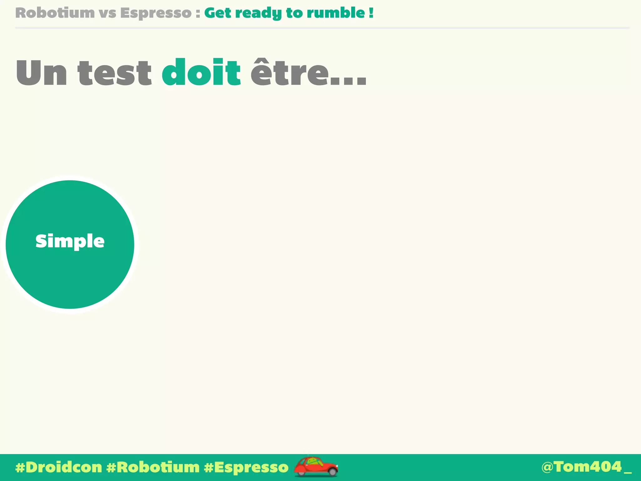 Robotium vs Espresso : Get ready to rumble ! 
Un test doit être… 
Simple 
#Droidcon #Robotium #Espresso 
@Tom404_ 
 