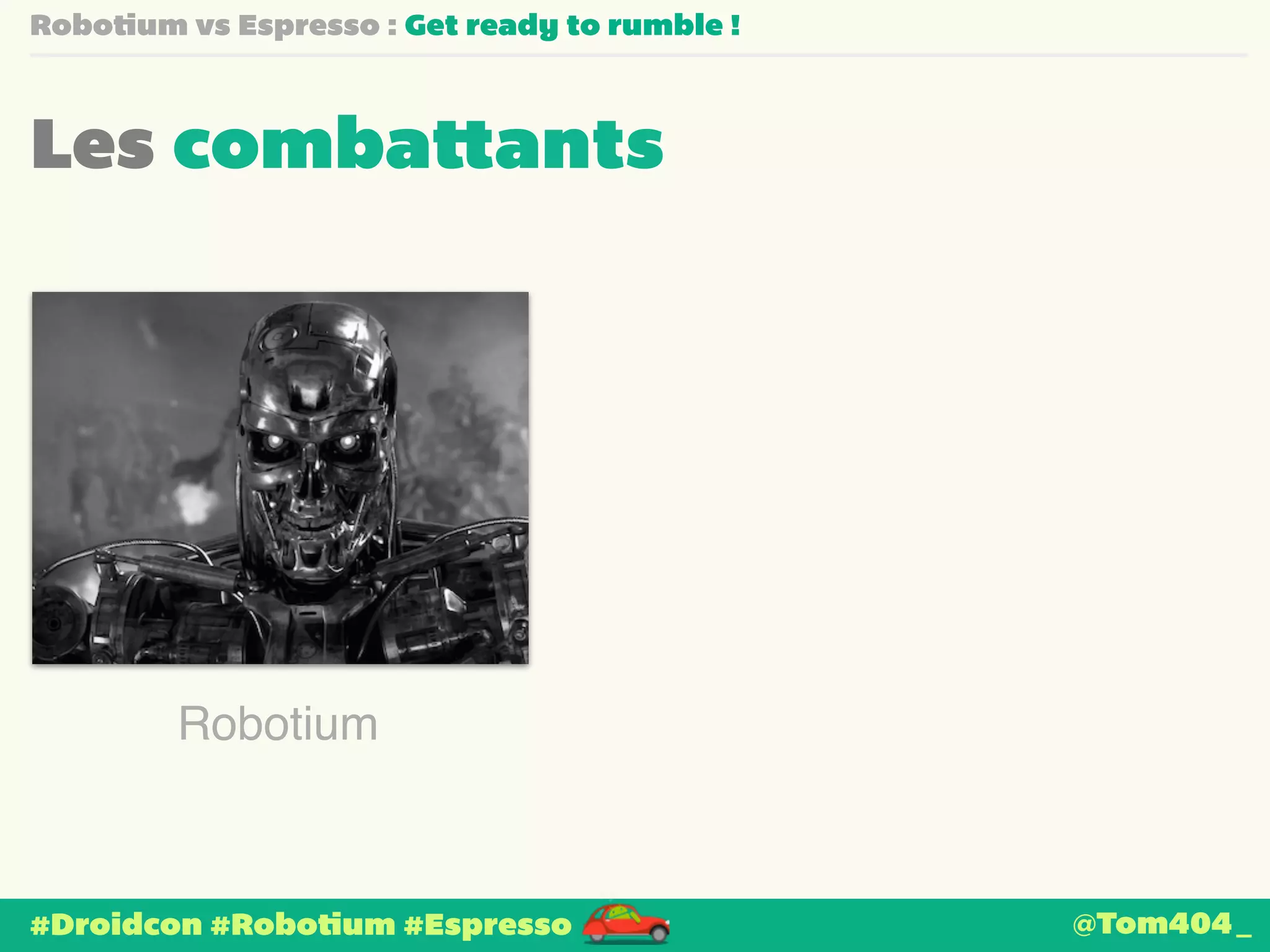 Robotium vs Espresso : Get ready to rumble ! 
Les combattants 
Robotium 
#Droidcon #Robotium #Espresso 
@Tom404_ 
 