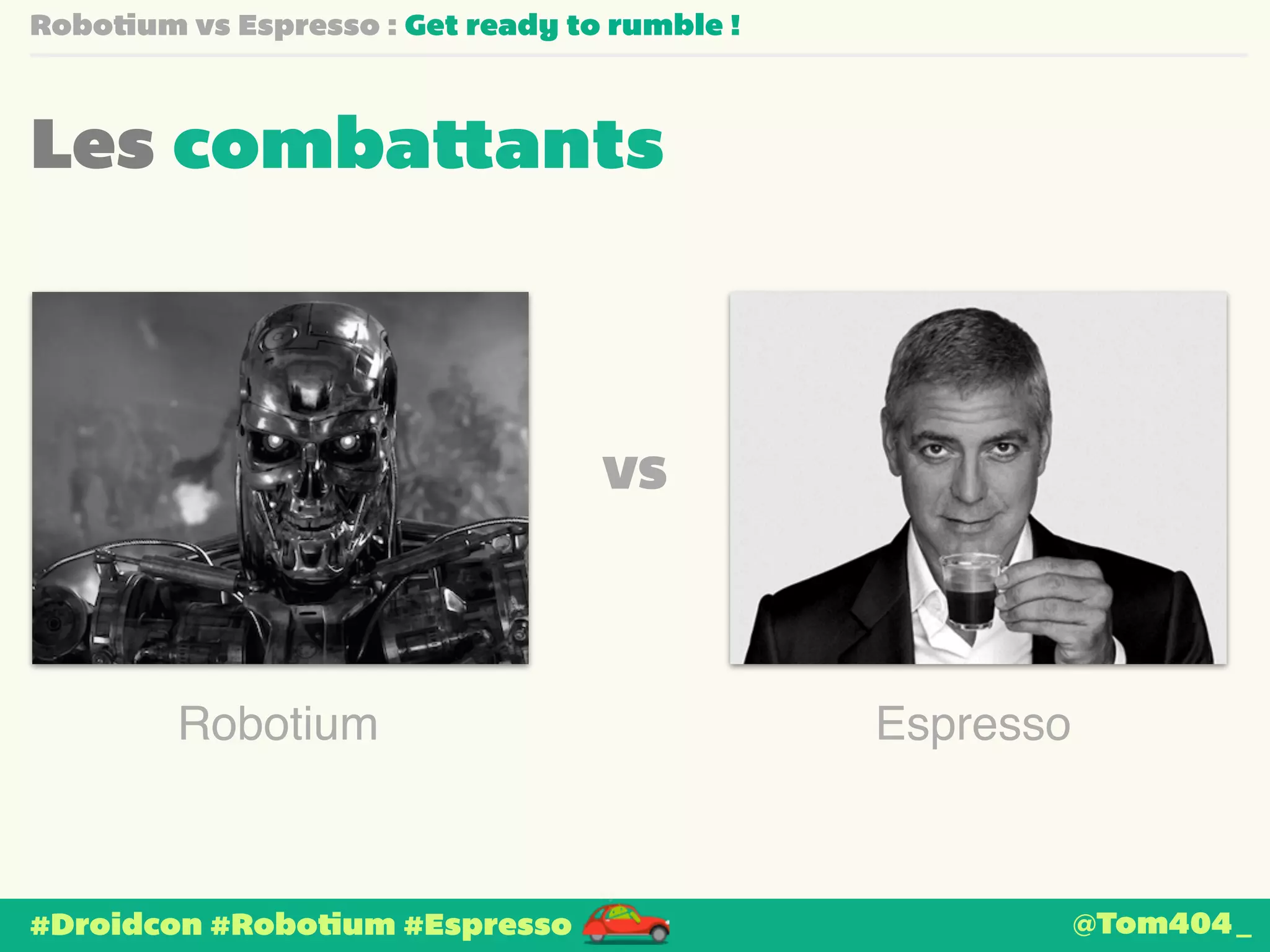 Robotium vs Espresso : Get ready to rumble ! 
Les combattants 
#Droidcon #Robotium #Espresso 
VS 
Robotium Espresso 
@Tom404_ 
 