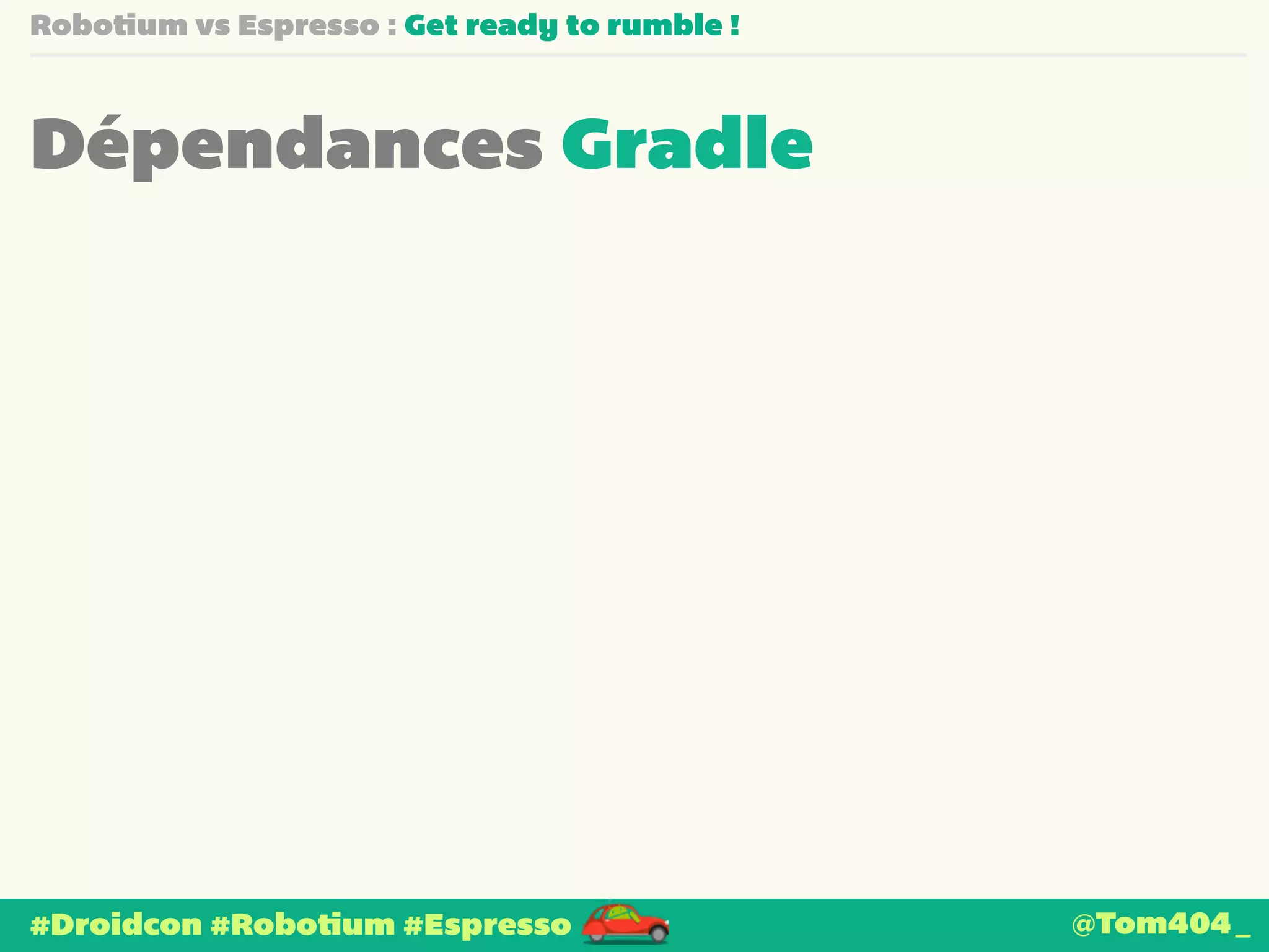 Robotium vs Espresso : Get ready to rumble ! 
Dépendances Gradle 
#Droidcon #Robotium #Espresso @Tom404_ 
 