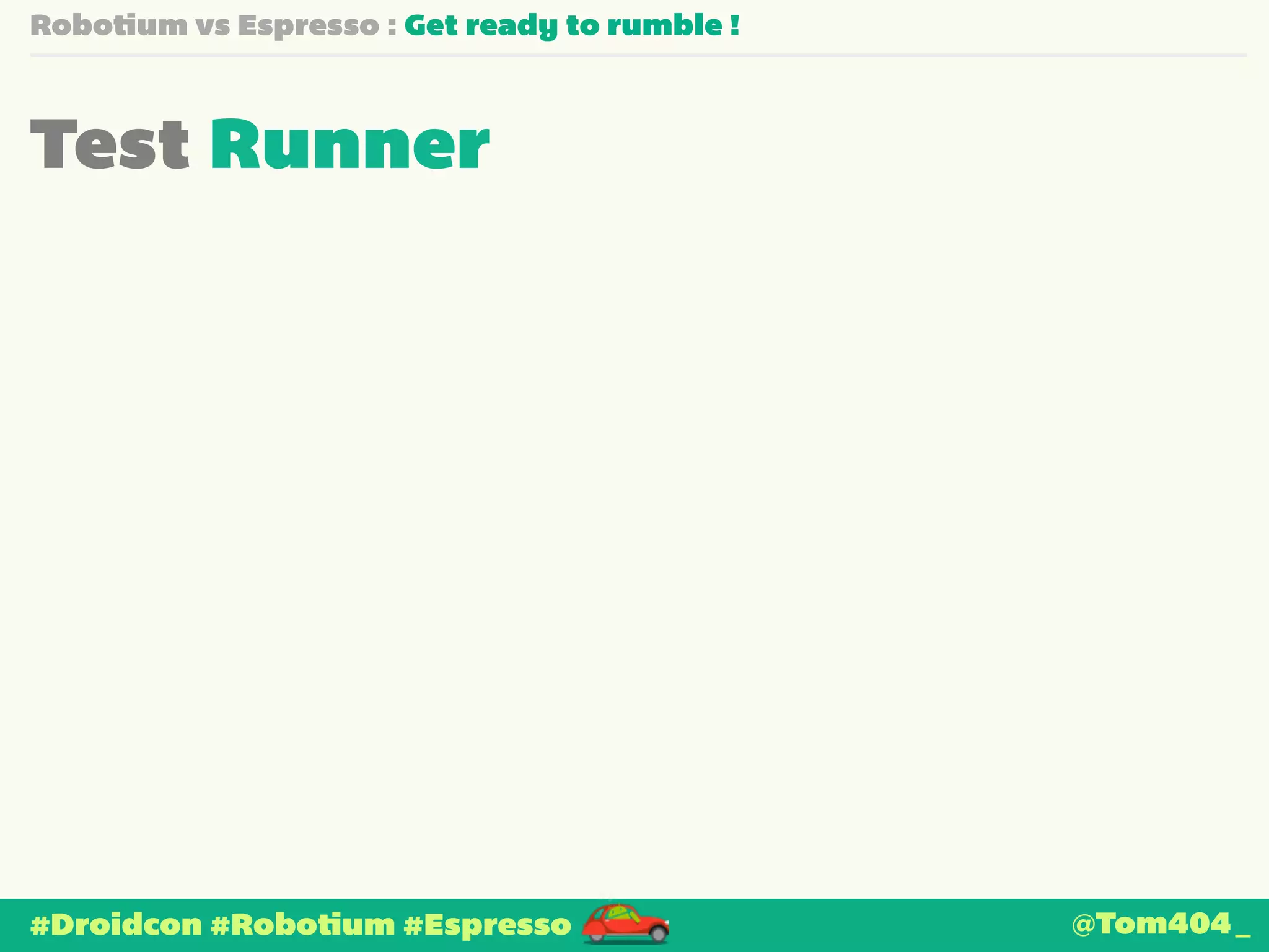 Robotium vs Espresso : Get ready to rumble ! 
Test Runner 
#Droidcon #Robotium #Espresso @Tom404_ 
 