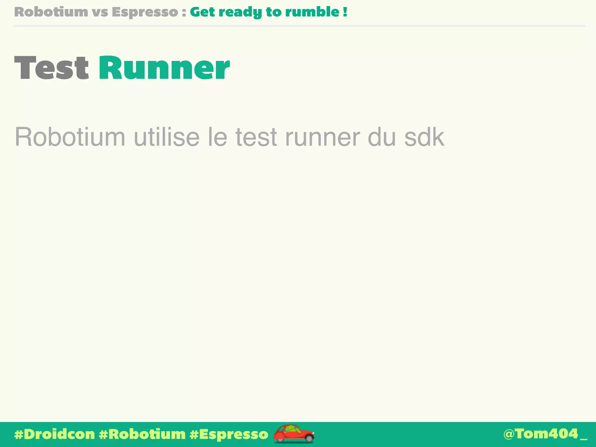 Robotium vs Espresso : Get ready to rumble ! 
Test Runner 
Robotium utilise le test runner du sdk 
#Droidcon #Robotium #Espresso 
@Tom404_ 
 