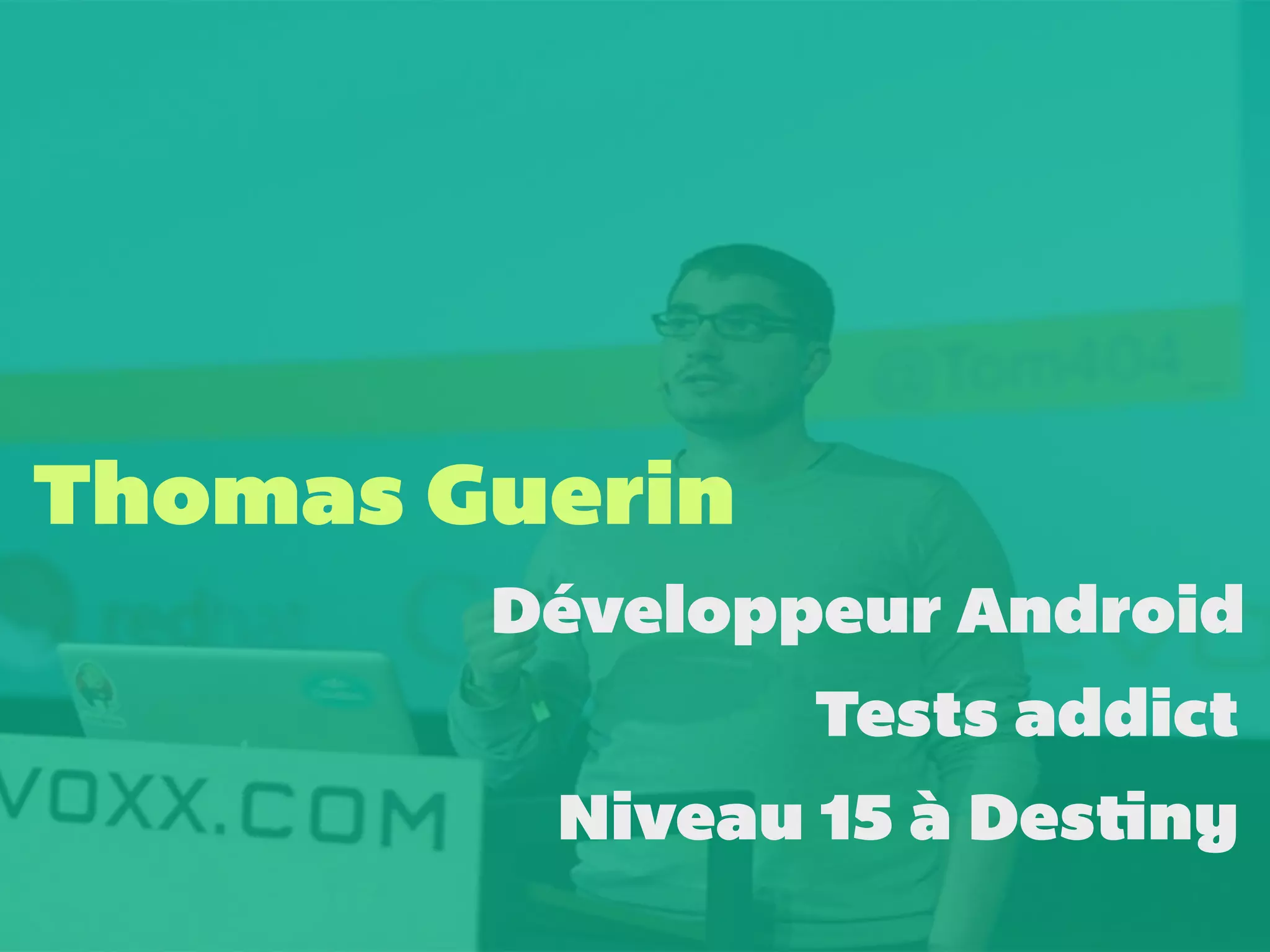 Thomas Guerin 
Développeur Android 
Tests addict 
Niveau 15 à Destiny 
 