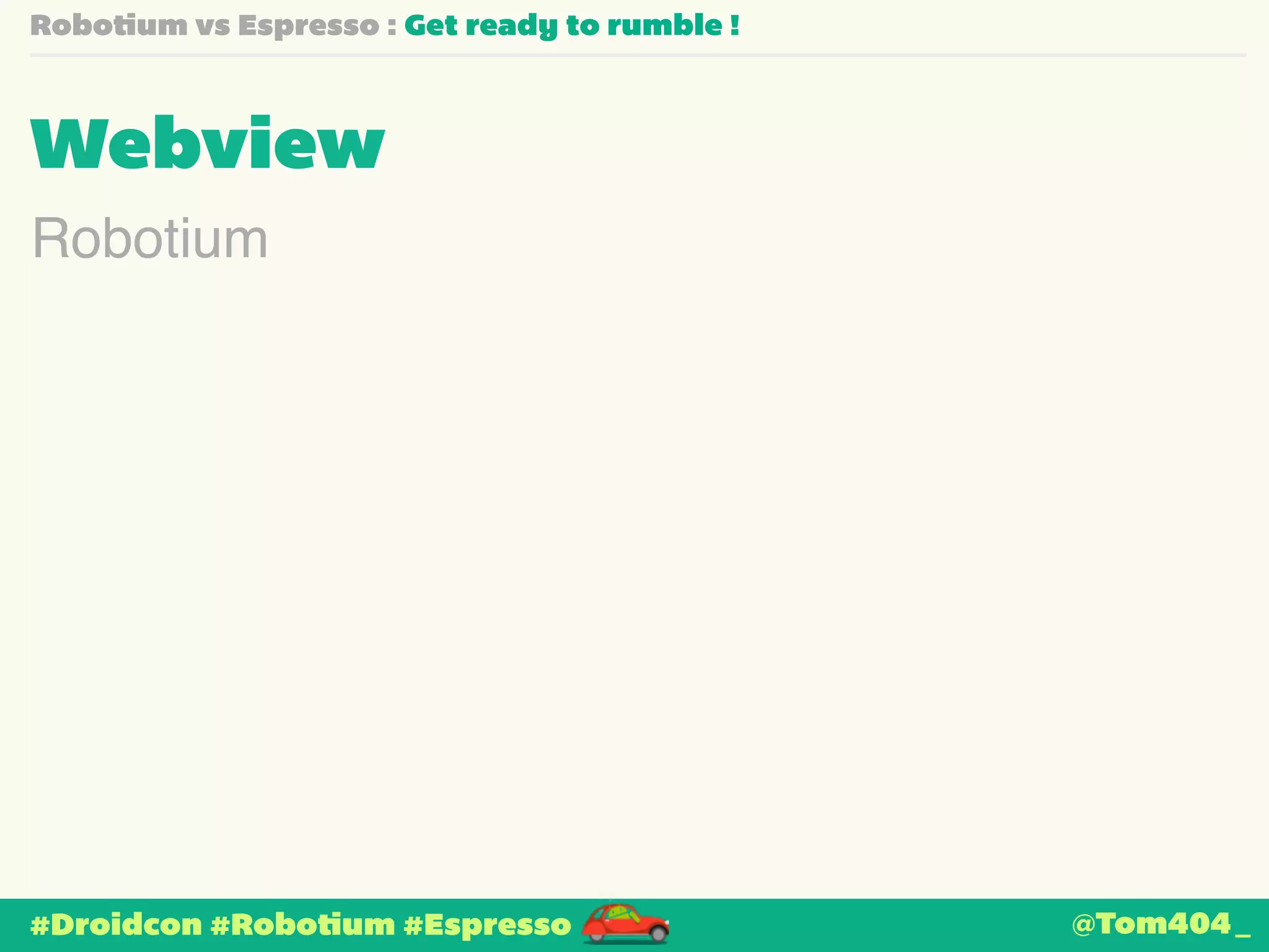 Robotium vs Espresso : Get ready to rumble ! 
Webview 
Robotium 
#Droidcon #Robotium #Espresso 
@Tom404_ 
 