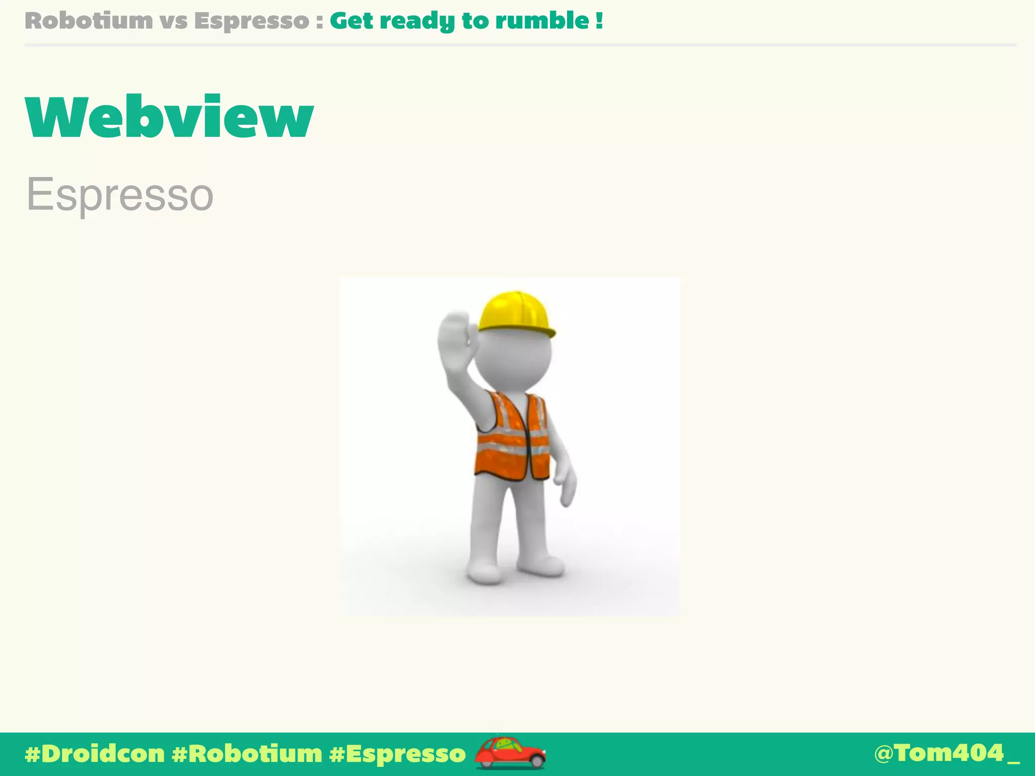 Robotium vs Espresso : Get ready to rumble ! 
Webview 
Espresso 
#Droidcon #Robotium #Espresso 
@Tom404_ 
 