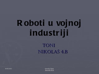 Roboti u vojnoj industriji Toni  NikolaŠ 4.B 